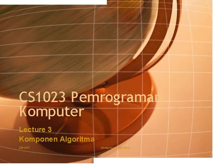 CS 1023 Pemrograman Komputer Lecture 3 Komponen Algoritma 29/1/'07 Komponen Algoritma 