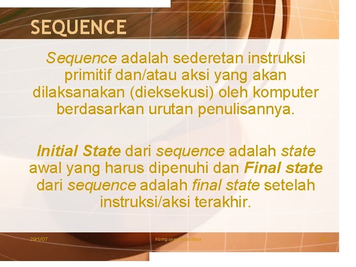 SEQUENCE Sequence adalah sederetan instruksi primitif dan/atau aksi yang akan dilaksanakan (dieksekusi) oleh komputer