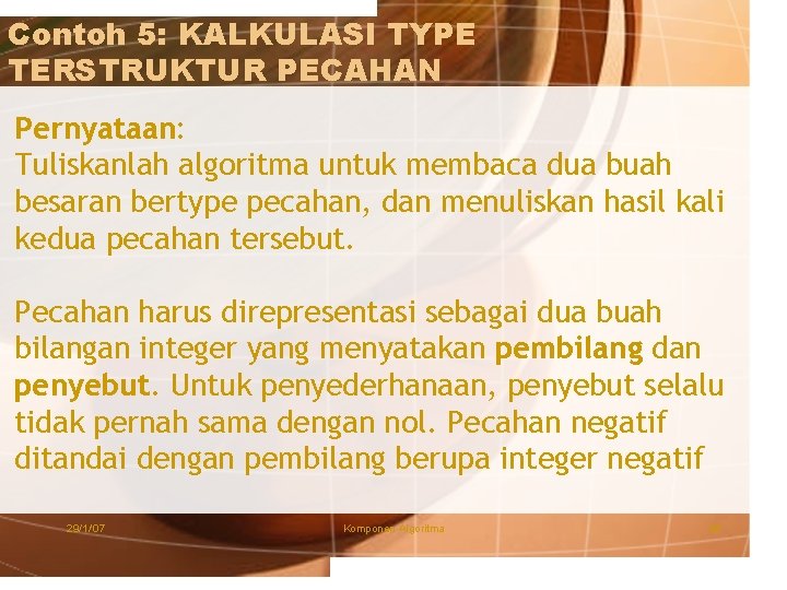 Contoh 5: KALKULASI TYPE TERSTRUKTUR PECAHAN Pernyataan: Tuliskanlah algoritma untuk membaca dua buah besaran