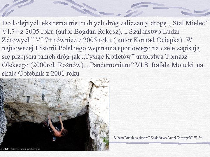 Do kolejnych ekstremalnie trudnych dróg zaliczamy drogę „ Stal Mielec” VI. 7+ z 2005 Do kolejnych ekstremalnie trudnych dróg zaliczamy drogę „ Stal Mielec” VI. 7+ z 2005