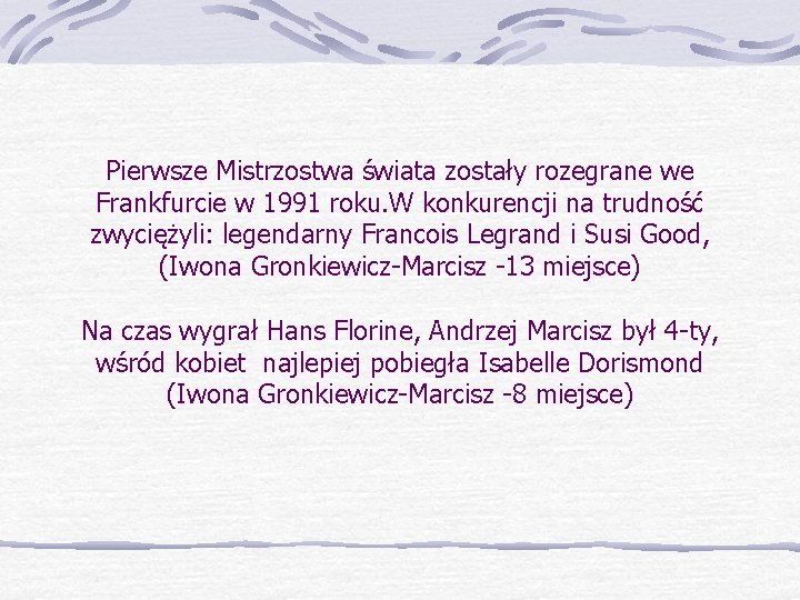 Pierwsze Mistrzostwa świata zostały rozegrane we Frankfurcie w 1991 roku. W konkurencji na trudność Pierwsze Mistrzostwa świata zostały rozegrane we Frankfurcie w 1991 roku. W konkurencji na trudność