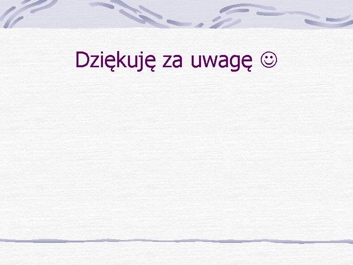 Dziękuję za uwagę 