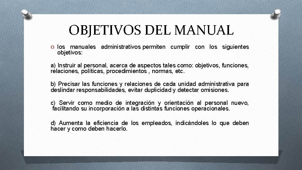 OBJETIVOS DEL MANUAL O los manuales administrativos permiten cumplir con los siguientes objetivos: a)