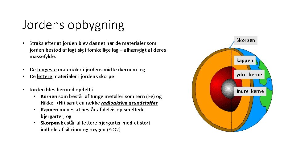 Jordens opbygning • Straks efter at jorden blev dannet har de materialer som jorden