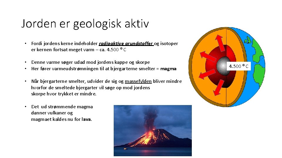 Jorden er geologisk aktiv • Fordi jordens kerne indeholder radioaktive grundstoffer og isotoper er