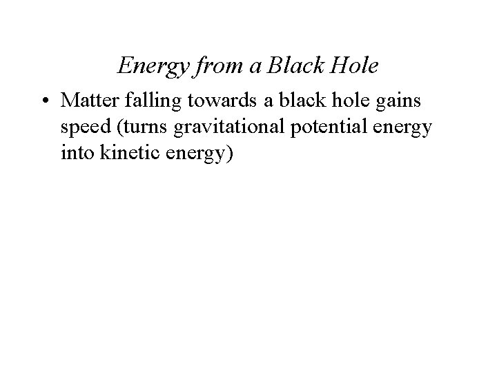 Energy from a Black Hole • Matter falling towards a black hole gains speed