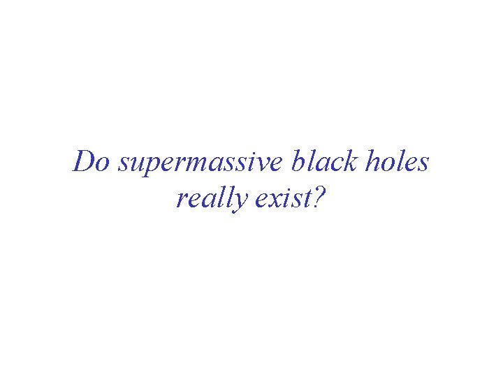 Do supermassive black holes really exist? 