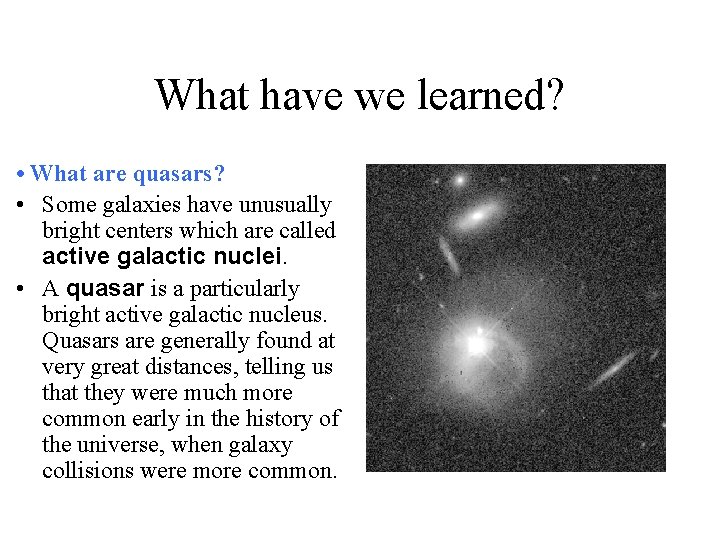 What have we learned? • What are quasars? • Some galaxies have unusually bright