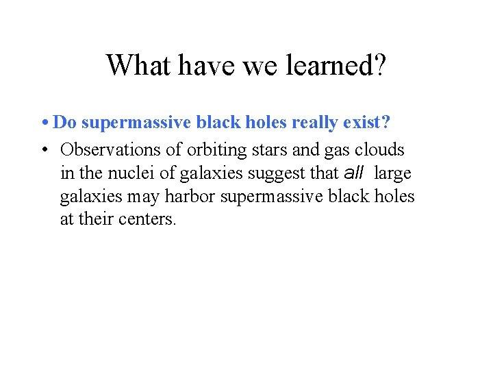 What have we learned? • Do supermassive black holes really exist? • Observations of