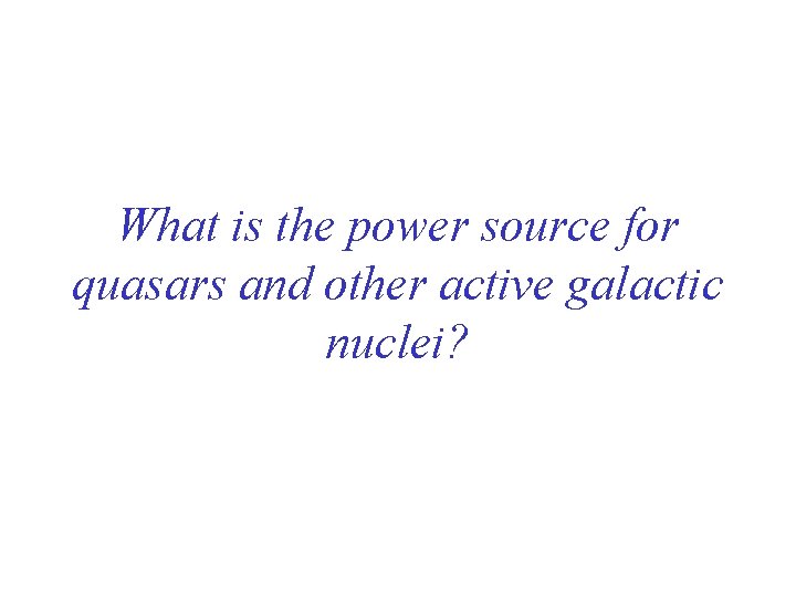 What is the power source for quasars and other active galactic nuclei? 