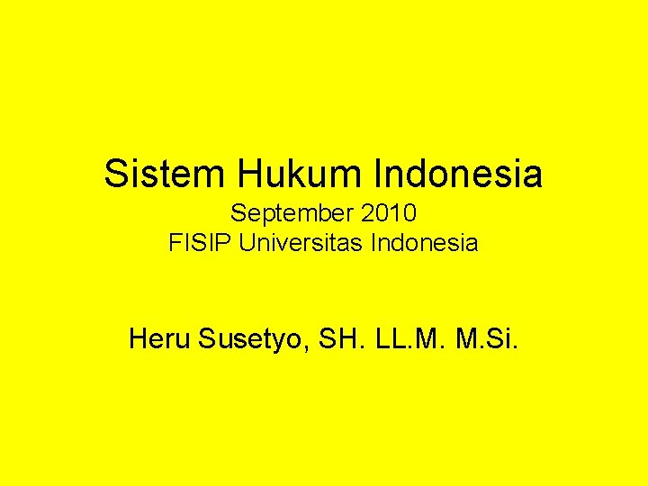 Sistem Hukum Indonesia September 2010 FISIP Universitas Indonesia Heru Susetyo, SH. LL. M. M.