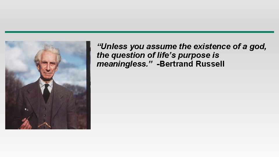 “Unless you assume the existence of a god, the question of life’s purpose is “Unless you assume the existence of a god, the question of life’s purpose is