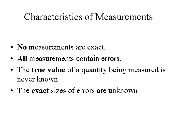 Characteristics of Measurements • No measurements are exact. • All measurements contain errors. •