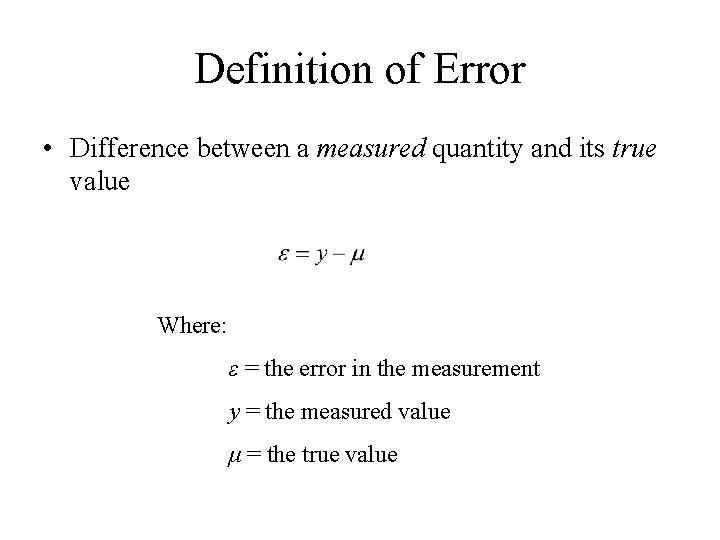 Definition of Error • Difference between a measured quantity and its true value Where: