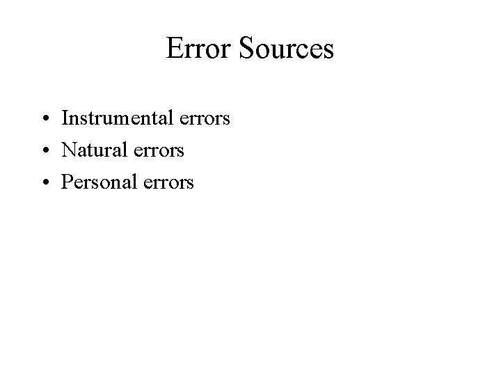 Error Sources • Instrumental errors • Natural errors • Personal errors 
