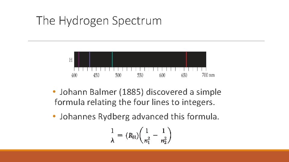 The Hydrogen Spectrum • Johann Balmer (1885) discovered a simple formula relating the four