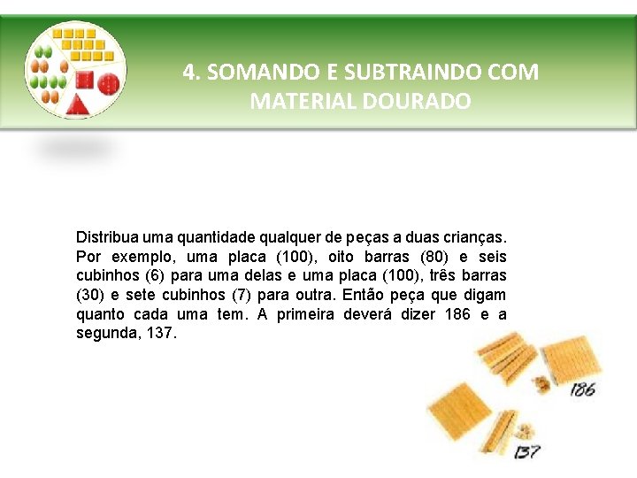 4. SOMANDO E SUBTRAINDO COM MATERIAL DOURADO Distribua uma quantidade qualquer de peças a