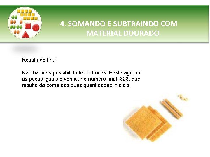 4. SOMANDO E SUBTRAINDO COM MATERIAL DOURADO Resultado final Não há mais possibilidade de