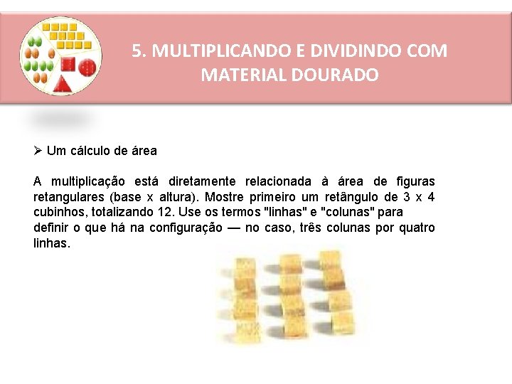 5. MULTIPLICANDO E DIVIDINDO COM MATERIAL DOURADO Ø Um cálculo de área A multiplicação