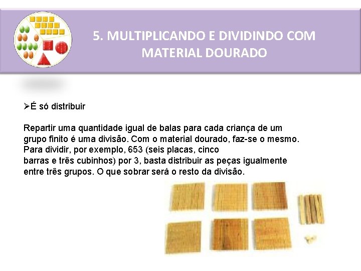 5. MULTIPLICANDO E DIVIDINDO COM MATERIAL DOURADO ØÉ só distribuir Repartir uma quantidade igual