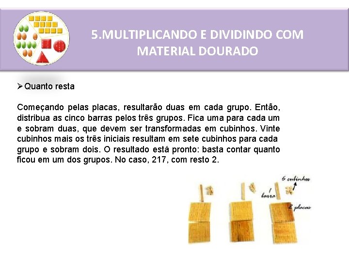 5. MULTIPLICANDO E DIVIDINDO COM MATERIAL DOURADO ØQuanto resta Começando pelas placas, resultarão duas