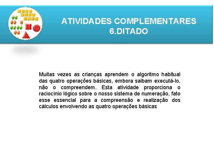 ATIVIDADES COMPLEMENTARES 6. DITADO Muitas vezes as crianças aprendem o algoritmo habitual das quatro