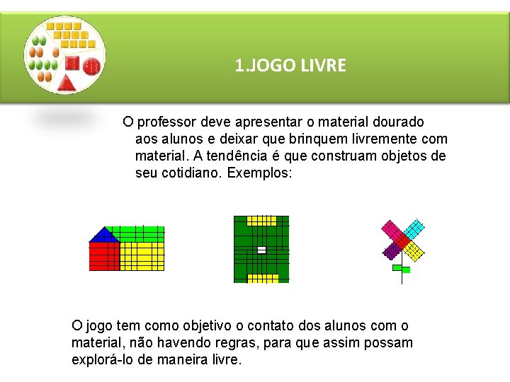 1. JOGO LIVRE O professor deve apresentar o material dourado aos alunos e deixar