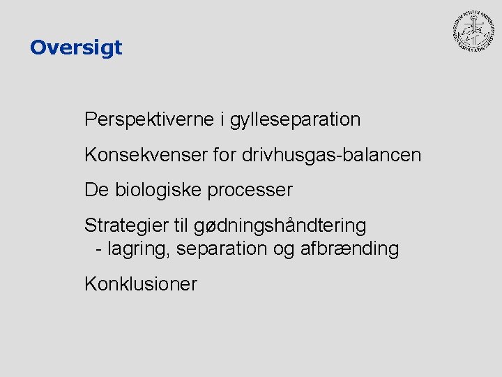 Oversigt Perspektiverne i gylleseparation Konsekvenser for drivhusgas-balancen De biologiske processer Strategier til gødningshåndtering -