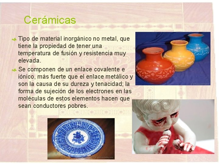 Cerámicas Tipo de material inorgánico no metal, que tiene la propiedad de tener una