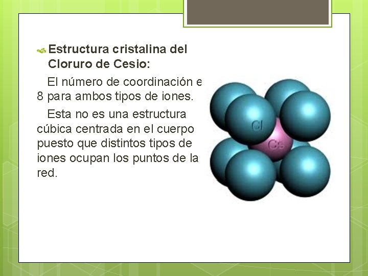  Estructura cristalina del Cloruro de Cesio: El número de coordinación es 8 para