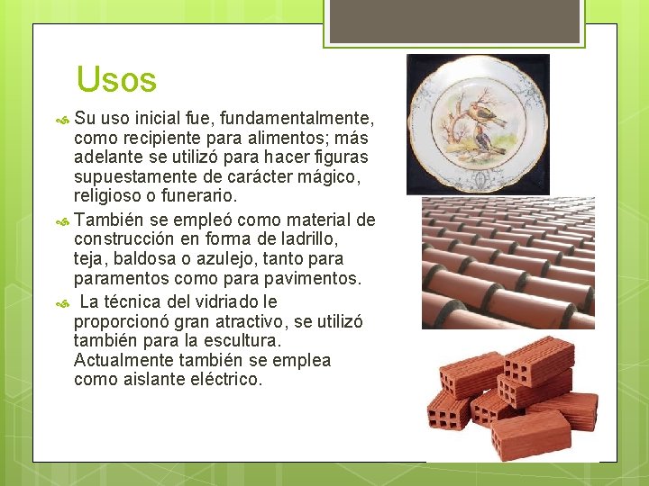 Usos Su uso inicial fue, fundamentalmente, como recipiente para alimentos; más adelante se utilizó