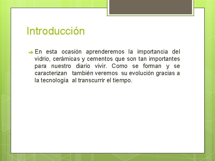 Introducción En esta ocasión aprenderemos la importancia del vidrio, cerámicas y cementos que son