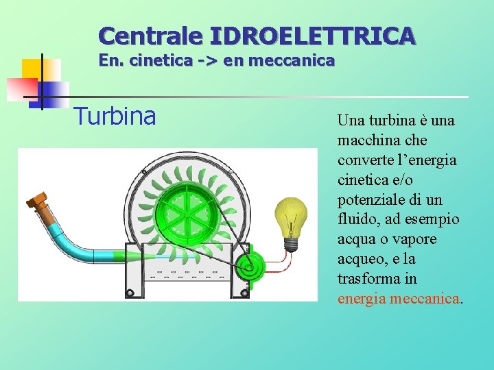 Centrale IDROELETTRICA En. cinetica -> en meccanica Turbina Una turbina è una macchina che