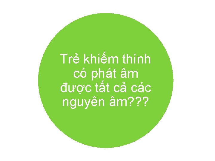 Trẻ khiếm thính có phát âm được tất cả các nguyên âm? ? ?