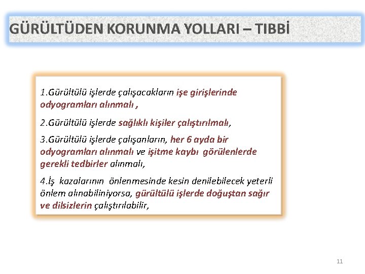  1. Gürültülü işlerde çalışacakların işe girişlerinde odyogramları alınmalı , 2. Gürültülü işlerde sağlıklı