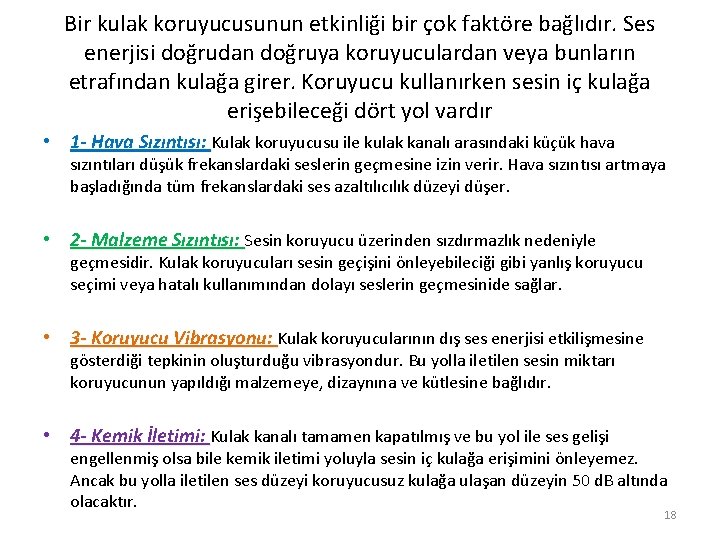 Bir kulak koruyucusunun etkinliği bir çok faktöre bağlıdır. Ses enerjisi doğrudan doğruya koruyuculardan veya