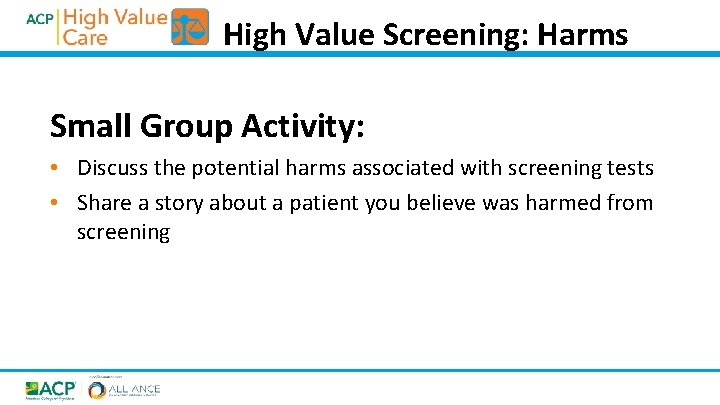 High Value Screening: Harms Small Group Activity: • Discuss the potential harms associated with