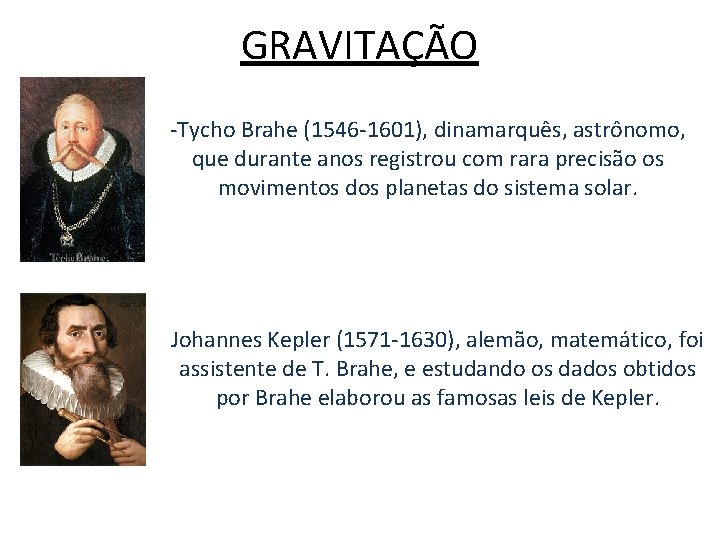 GRAVITAÇÃO -Tycho Brahe (1546 -1601), dinamarquês, astrônomo, que durante anos registrou com rara precisão