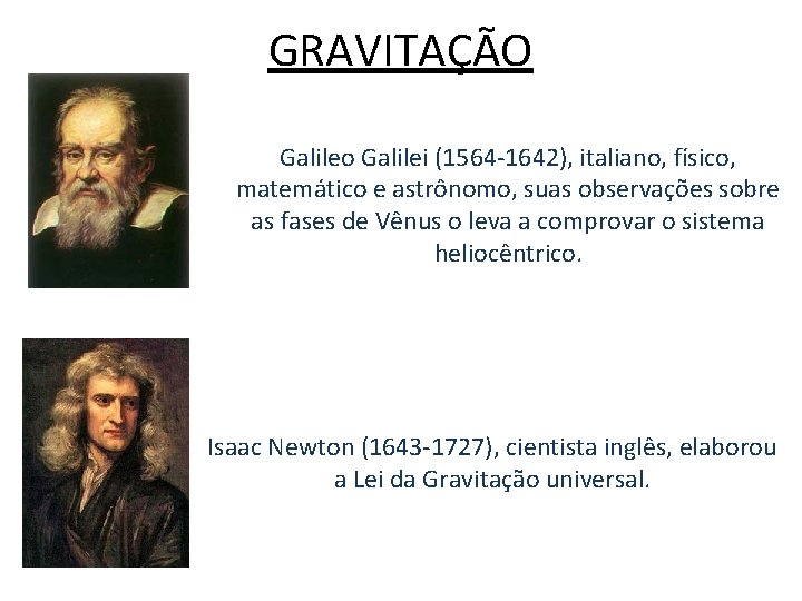 GRAVITAÇÃO Galileo Galilei (1564 -1642), italiano, físico, matemático e astrônomo, suas observações sobre as