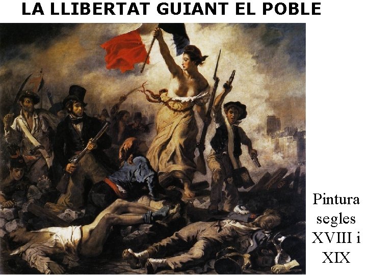 LA LLIBERTAT GUIANT EL POBLE Pintura segles XVIII i XIX 