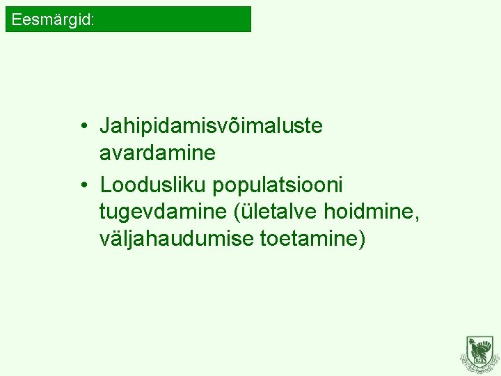 Eesmärgid: • Jahipidamisvõimaluste avardamine • Loodusliku populatsiooni tugevdamine (ületalve hoidmine, väljahaudumise toetamine) 