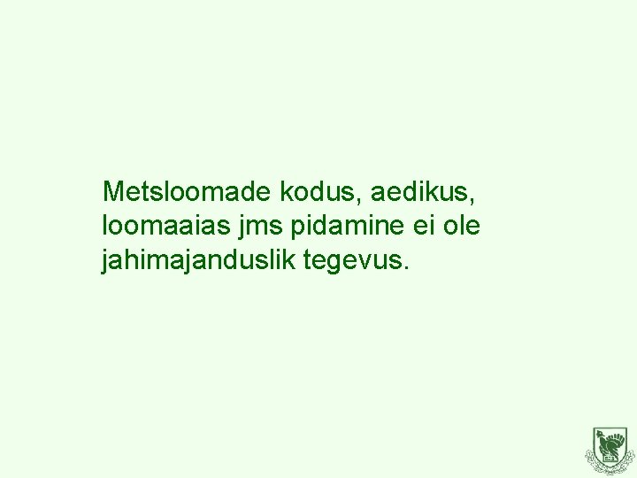 Metsloomade kodus, aedikus, loomaaias jms pidamine ei ole jahimajanduslik tegevus. 