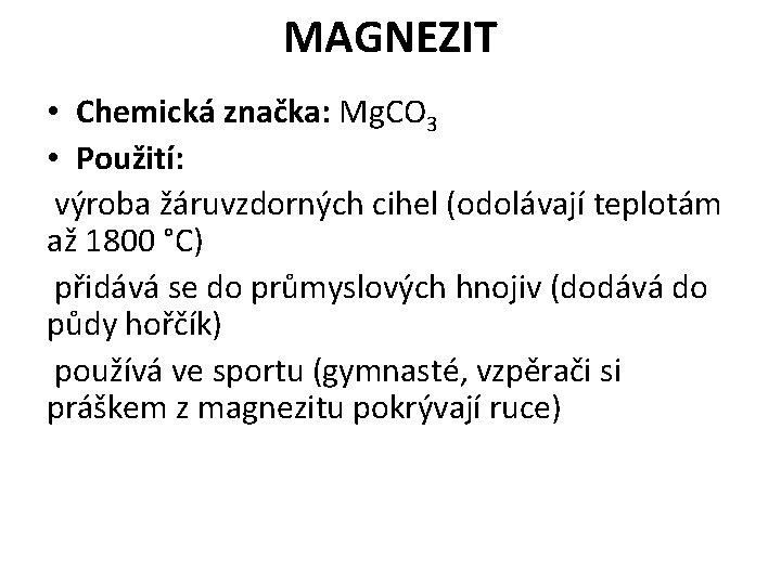 MAGNEZIT • Chemická značka: Mg. CO 3 • Použití: výroba žáruvzdorných cihel (odolávají teplotám