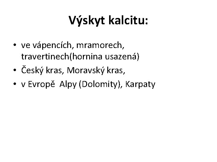 Výskyt kalcitu: • ve vápencích, mramorech, travertinech(hornina usazená) • Český kras, Moravský kras, •