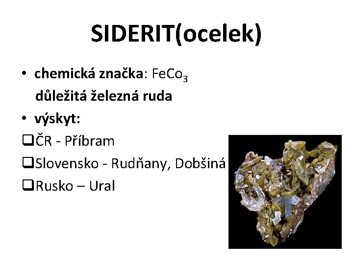 SIDERIT(ocelek) • chemická značka: Fe. Co 3 důležitá železná ruda • výskyt: qČR -