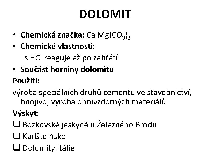 DOLOMIT • Chemická značka: Ca Mg(CO 3)2 • Chemické vlastnosti: s HCl reaguje až