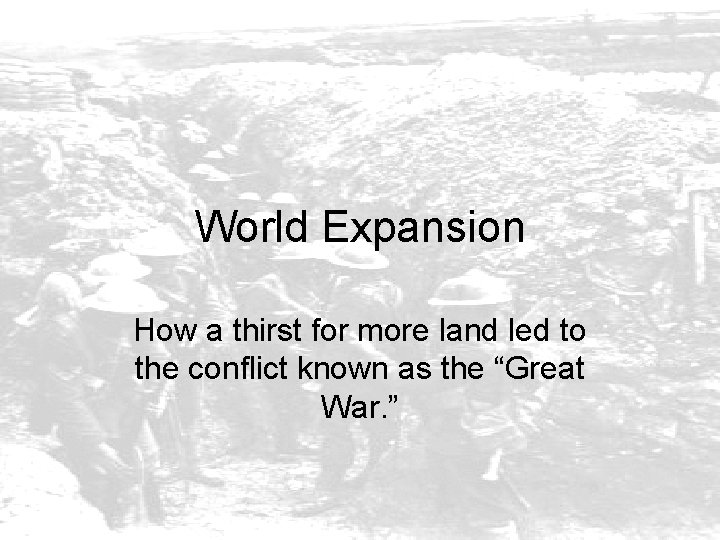 World Expansion How a thirst for more land led to the conflict known as