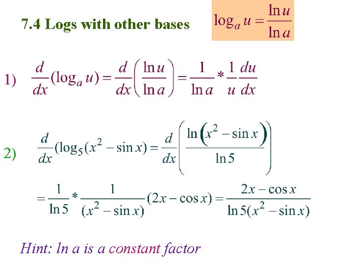 7. 4 Logs with other bases 1) 2) Hint: ln a is a constant