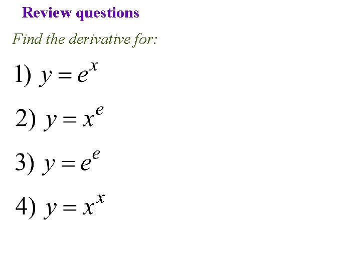 Review questions Find the derivative for: 