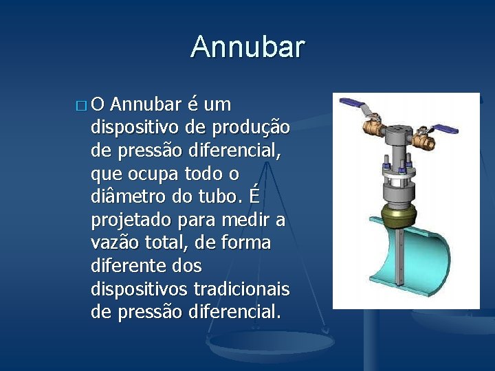 Annubar �O Annubar é um dispositivo de produção de pressão diferencial, que ocupa todo